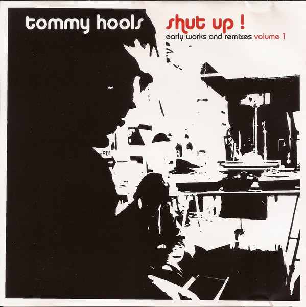 CD - Tommy Hools - Shut Up! Early Works And Remixes Volume 1