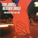 CD SINGLE - TOM JONES & HEATHER SMALL - YOU NEED LOVE LIKE I DO